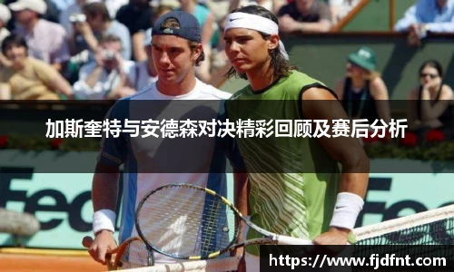 加斯奎特与安德森对决精彩回顾及赛后分析